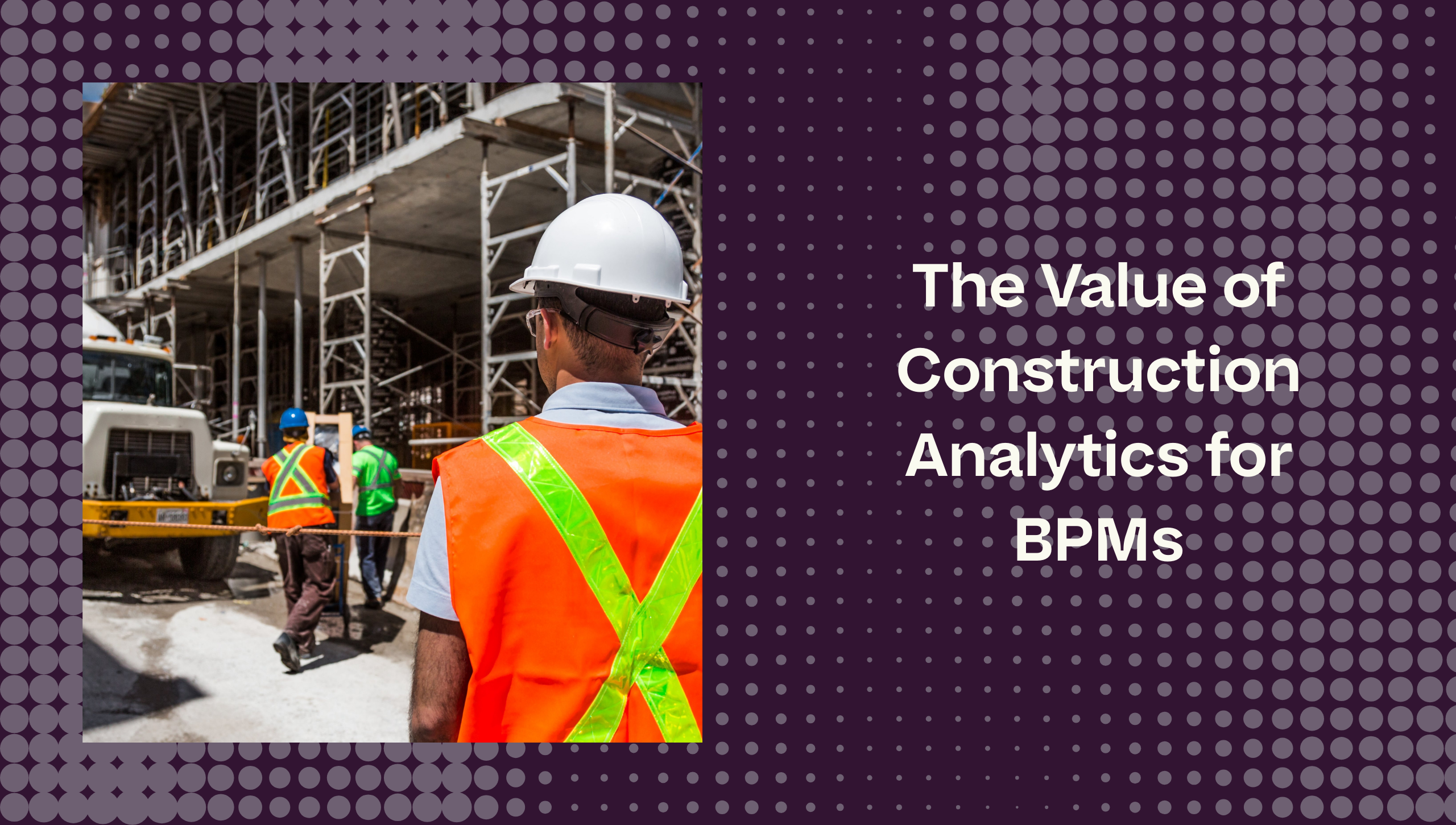 The Value of Construction Analytics for BPMs