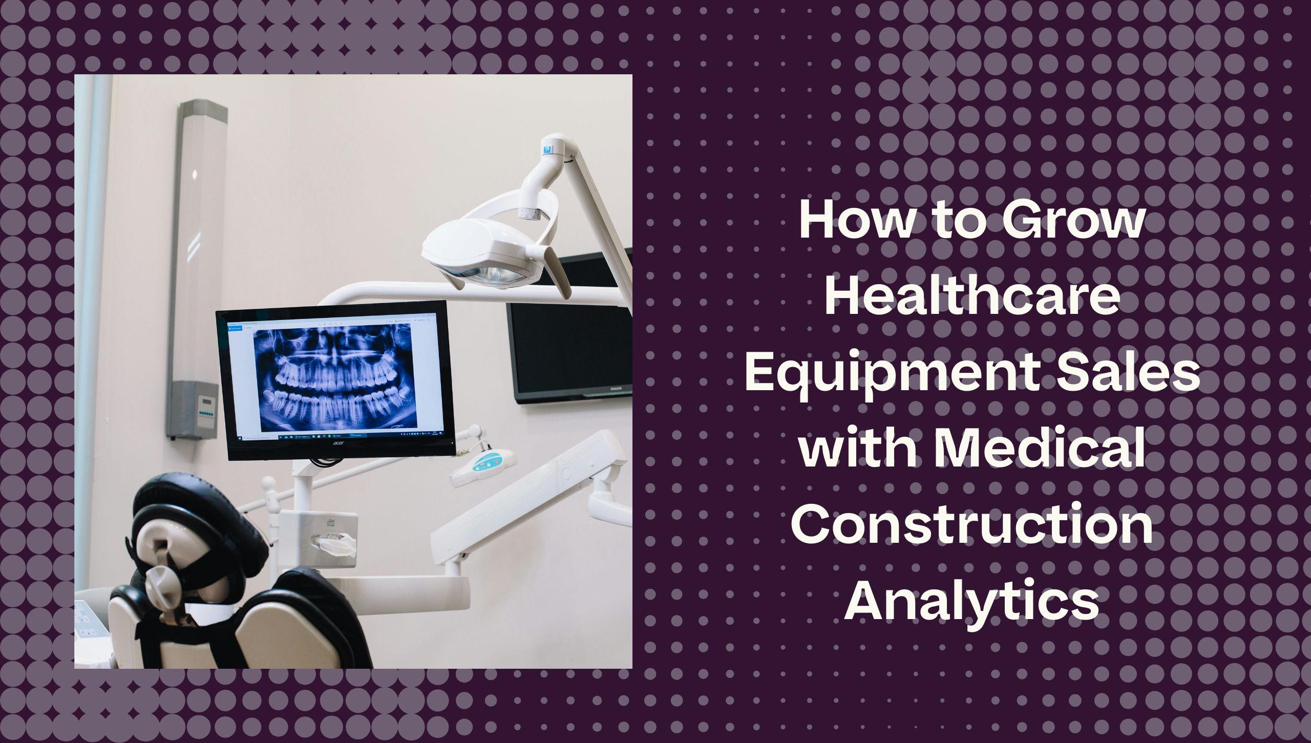 How to Grow Healthcare Equipment Sales with Medical Construction Analytics