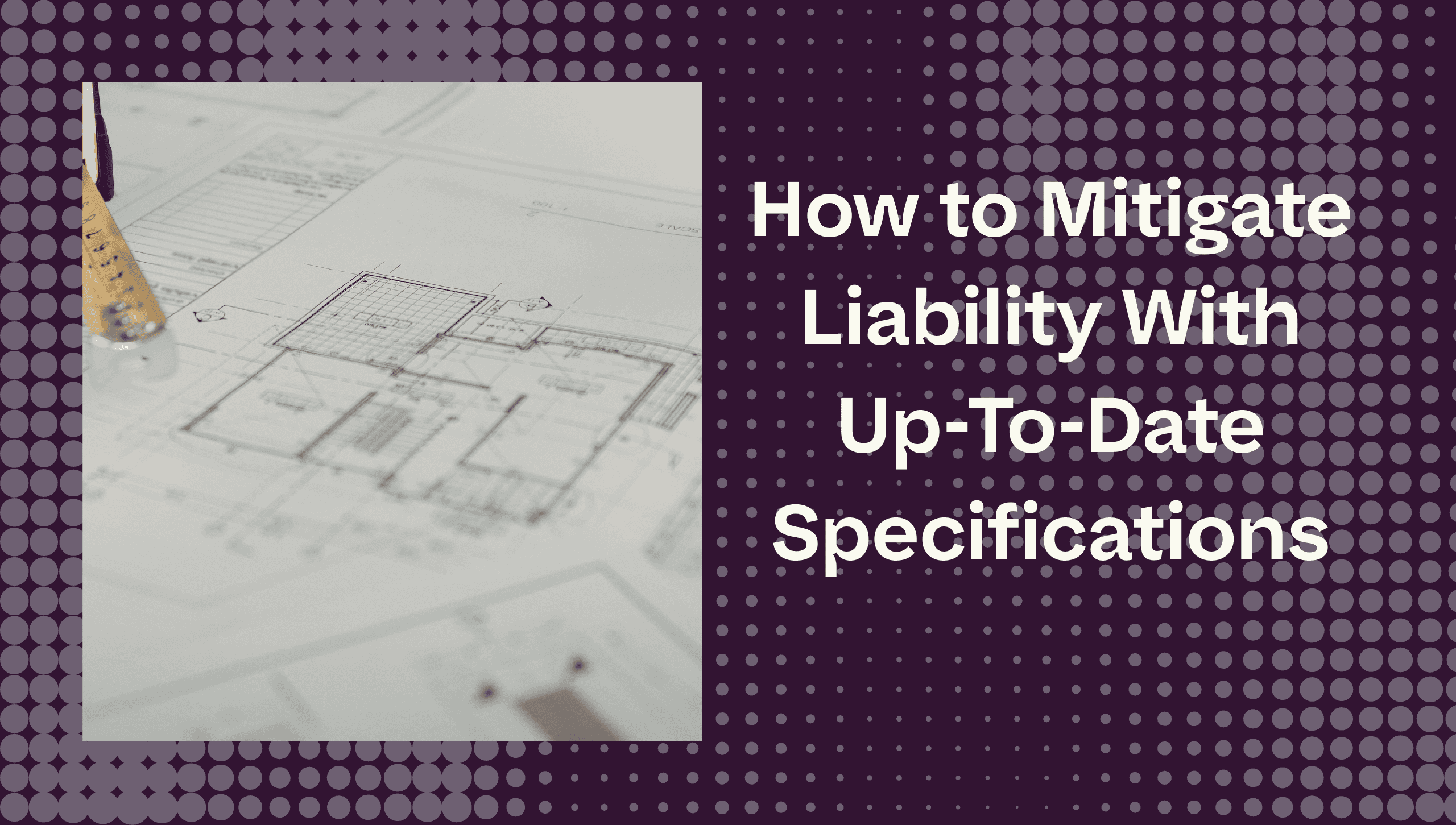 How to Mitigate Liability with Up-To-Date Specifications