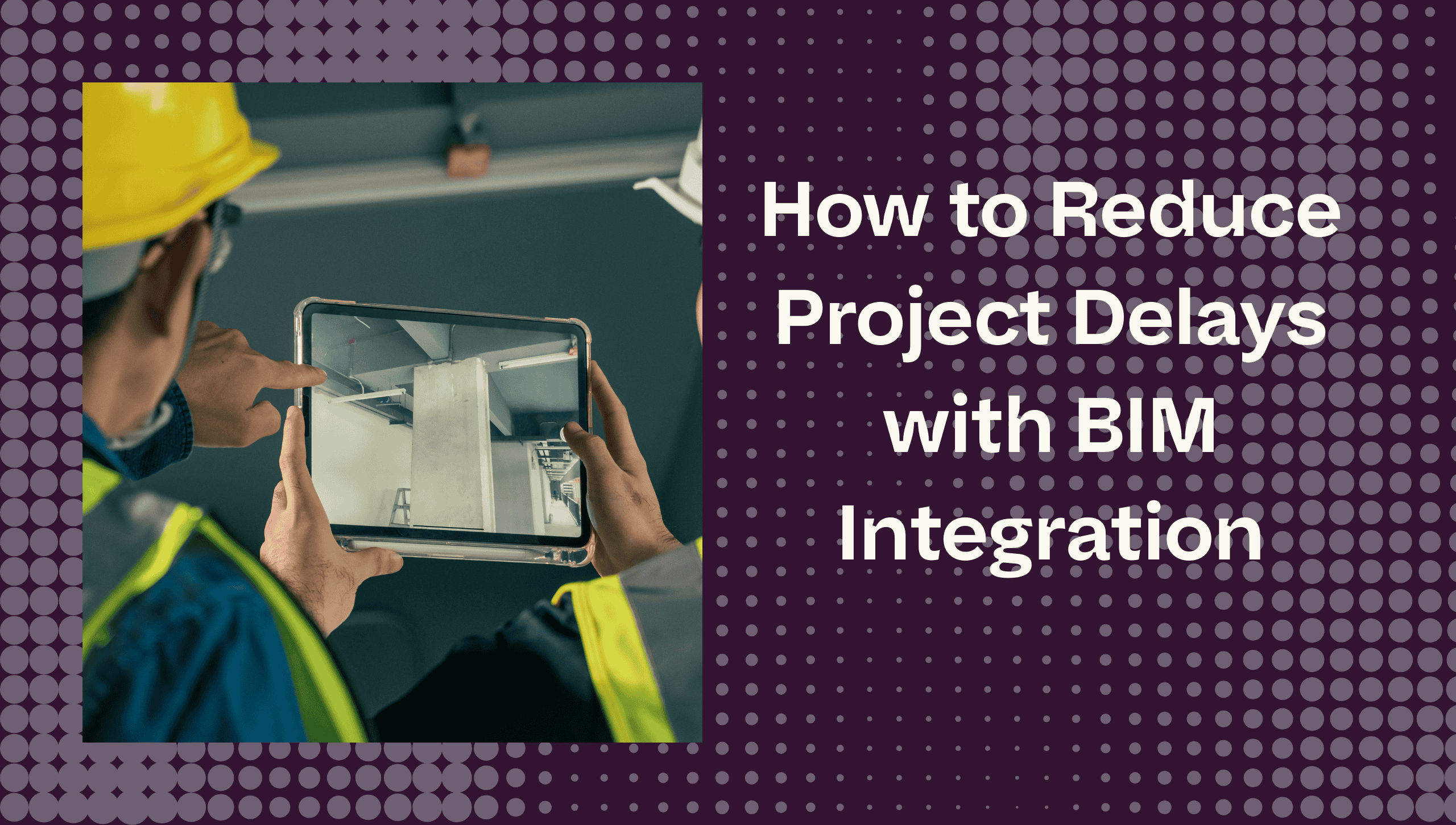 How to Reduce Project Delays with BIM Integration