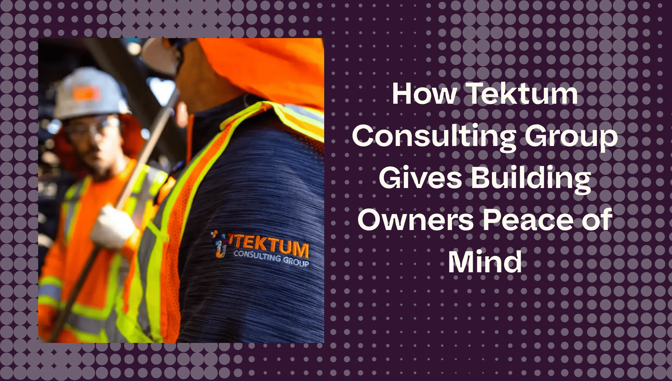 How Tektum Consulting Group Gives Owners Peace of Mind – Case Study