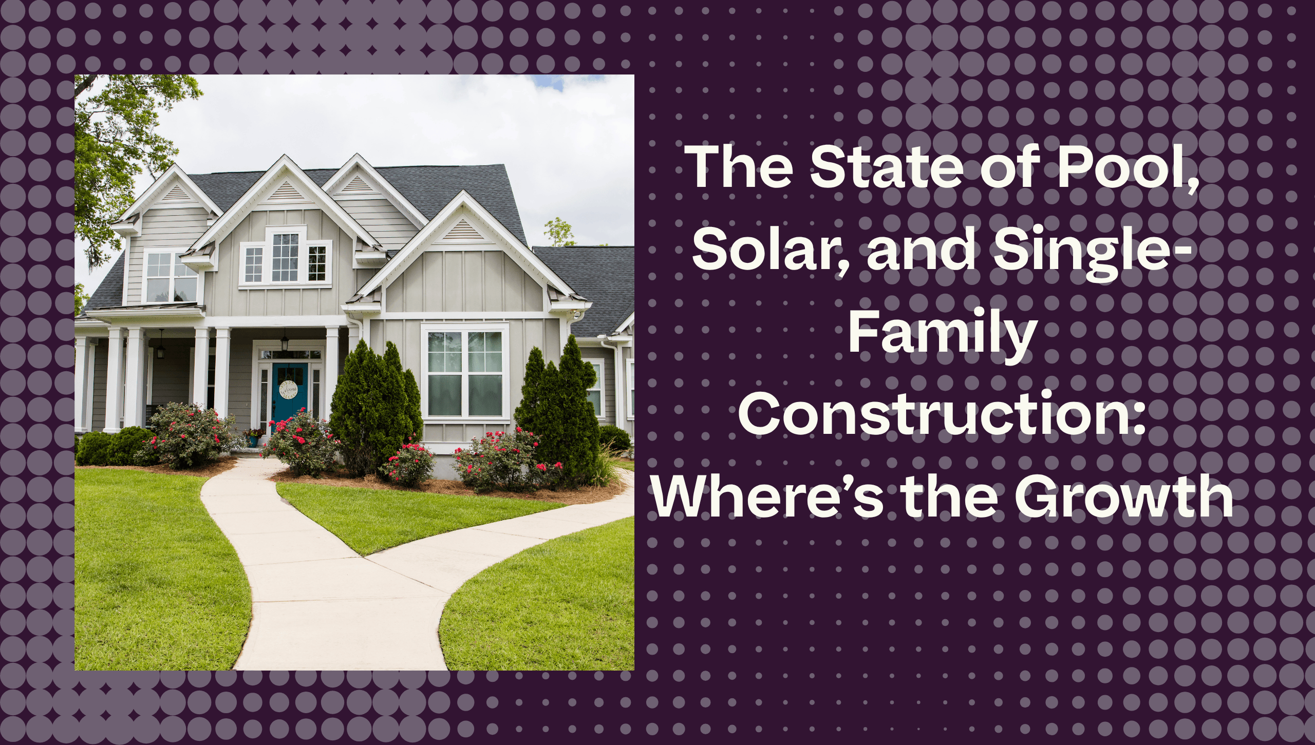 The State of Pool, Solar, and Single-Family Construction: Where’s the Growth